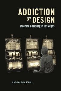 Addiction by Design: Machine Gambling in Las Vegas by Natasha Dow Schüll
