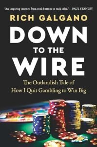 Down to the Wire: The Outlandish Tale of How I Quit Gambling to Win Big by Rich Galgano